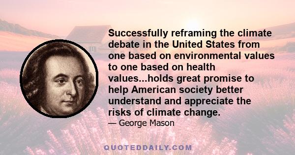 Successfully reframing the climate debate in the United States from one based on environmental values to one based on health values...holds great promise to help American society better understand and appreciate the