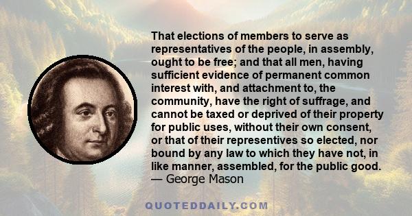 That elections of members to serve as representatives of the people, in assembly, ought to be free; and that all men, having sufficient evidence of permanent common interest with, and attachment to, the community, have