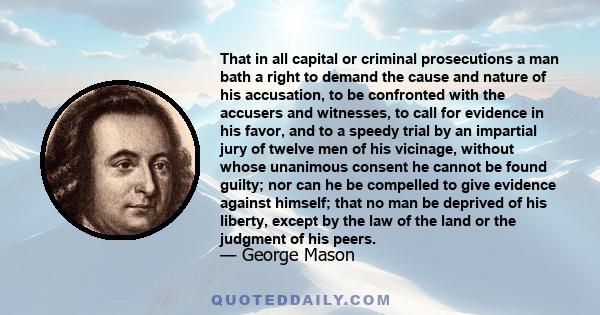 That in all capital or criminal prosecutions a man bath a right to demand the cause and nature of his accusation, to be confronted with the accusers and witnesses, to call for evidence in his favor, and to a speedy