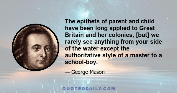 The epithets of parent and child have been long applied to Great Britain and her colonies, [but] we rarely see anything from your side of the water except the authoritative style of a master to a school-boy.