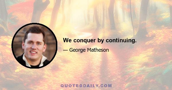 We conquer by continuing.