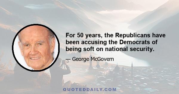 For 50 years, the Republicans have been accusing the Democrats of being soft on national security.