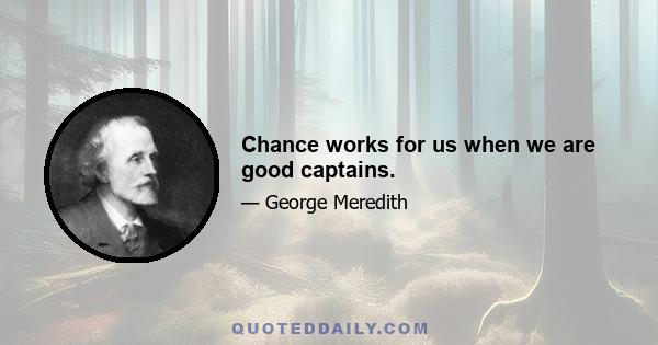 Chance works for us when we are good captains.