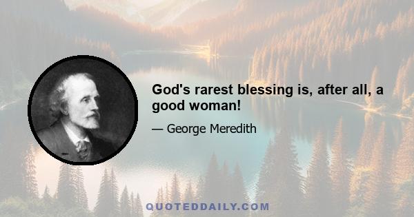 God's rarest blessing is, after all, a good woman!