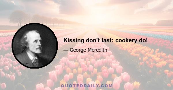 Kissing don't last: cookery do!