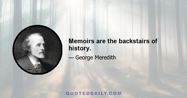 Memoirs are the backstairs of history.