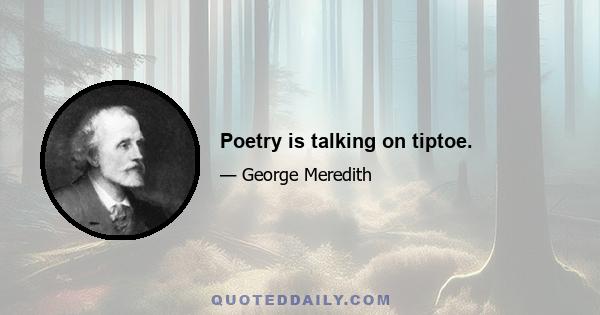 Poetry is talking on tiptoe.