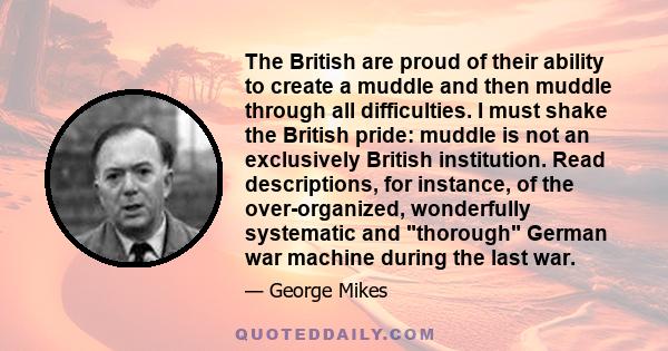 The British are proud of their ability to create a muddle and then muddle through all difficulties. I must shake the British pride: muddle is not an exclusively British institution. Read descriptions, for instance, of