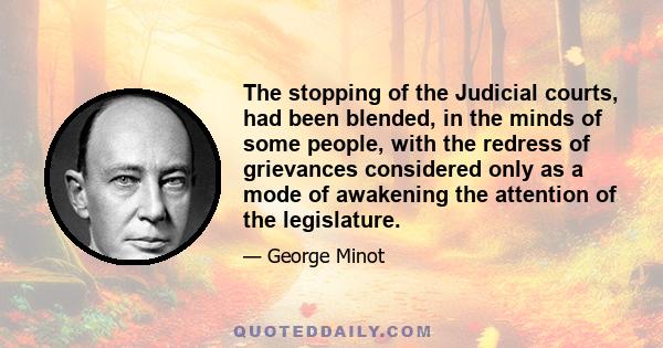 The stopping of the Judicial courts, had been blended, in the minds of some people, with the redress of grievances considered only as a mode of awakening the attention of the legislature.