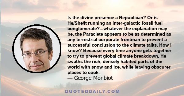 Is the divine presence a Republican? Or is He/She/It running an inter-galactic fossil fuel conglomerate?...whatever the explanation may be, the Paraclete appears to be as determined as any terrestrial corporate frontman 