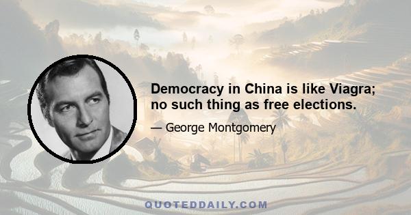 Democracy in China is like Viagra; no such thing as free elections.