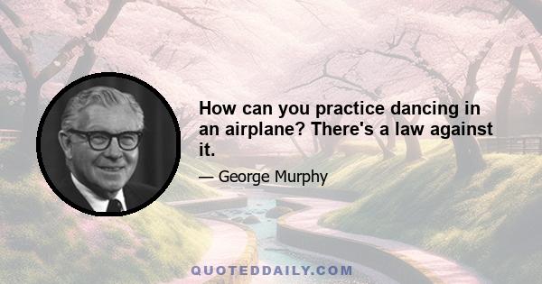 How can you practice dancing in an airplane? There's a law against it.