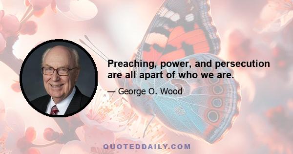 Preaching, power, and persecution are all apart of who we are.