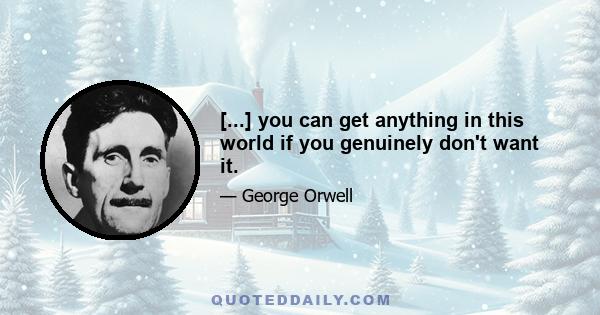 [...] you can get anything in this world if you genuinely don't want it.