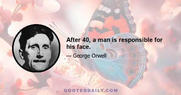 After 40, a man is responsible for his face.