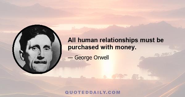 All human relationships must be purchased with money.