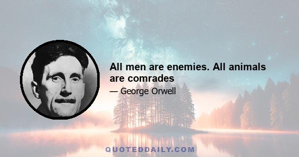 All men are enemies. All animals are comrades