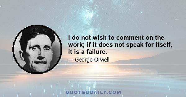 I do not wish to comment on the work; if it does not speak for itself, it is a failure.