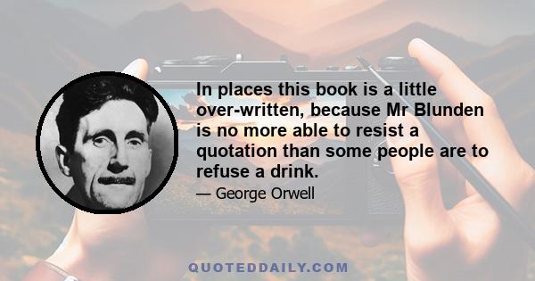 In places this book is a little over-written, because Mr Blunden is no more able to resist a quotation than some people are to refuse a drink.