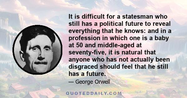 It is difficult for a statesman who still has a political future to reveal everything that he knows: and in a profession in which one is a baby at 50 and middle-aged at seventy-five, it is natural that anyone who has