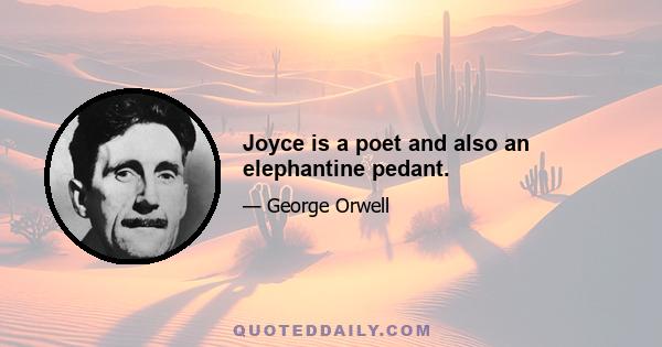 Joyce is a poet and also an elephantine pedant.