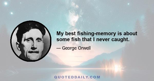 My best fishing-memory is about some fish that I never caught.