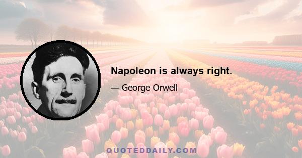 Napoleon is always right.