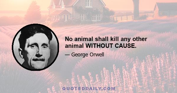 No animal shall kill any other animal WITHOUT CAUSE.