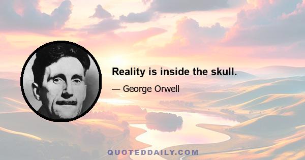 Reality is inside the skull.