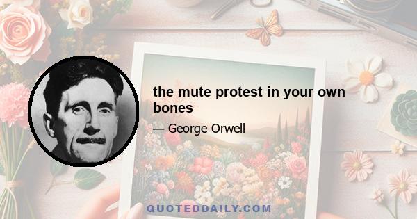 the mute protest in your own bones