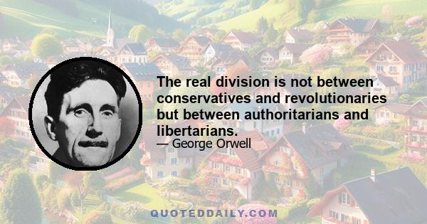 The real division is not between conservatives and revolutionaries but between authoritarians and libertarians.