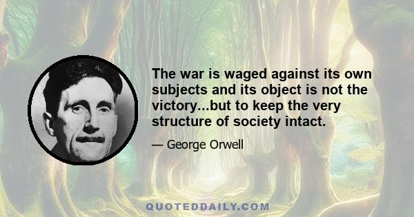 The war is waged against its own subjects and its object is not the victory...but to keep the very structure of society intact.