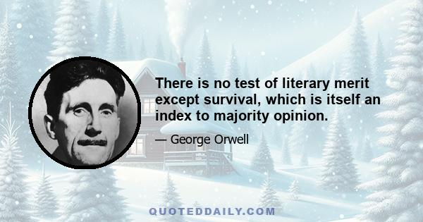 There is no test of literary merit except survival, which is itself an index to majority opinion.