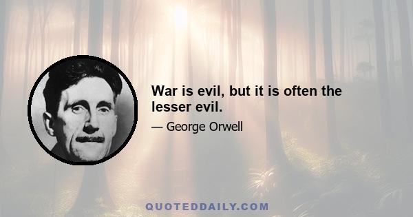 War is evil, but it is often the lesser evil.