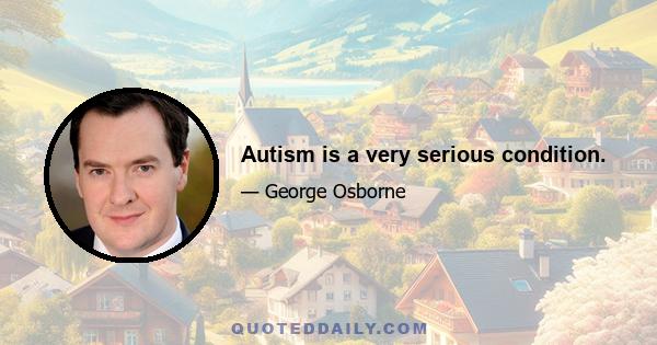 Autism is a very serious condition.