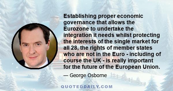 Establishing proper economic governance that allows the Eurozone to undertake the integration it needs whilst protecting the interests of the single market for all 28, the rights of member states who are not in the Euro 