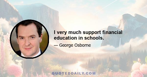 I very much support financial education in schools.