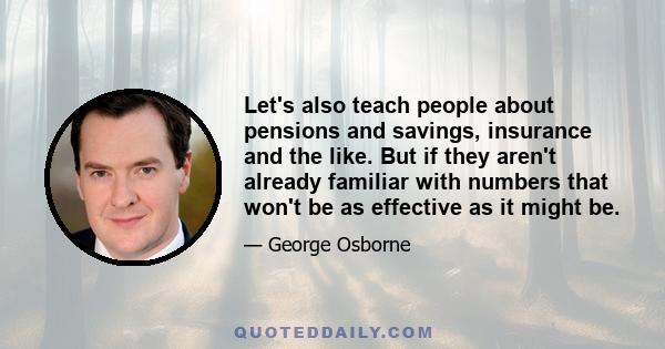 Let's also teach people about pensions and savings, insurance and the like. But if they aren't already familiar with numbers that won't be as effective as it might be.