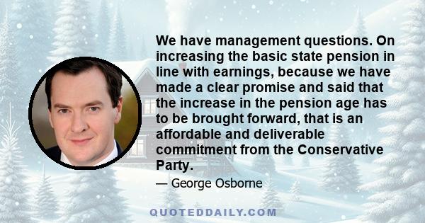 We have management questions. On increasing the basic state pension in line with earnings, because we have made a clear promise and said that the increase in the pension age has to be brought forward, that is an