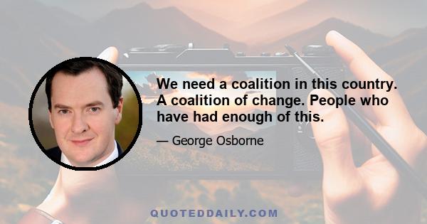 We need a coalition in this country. A coalition of change. People who have had enough of this.