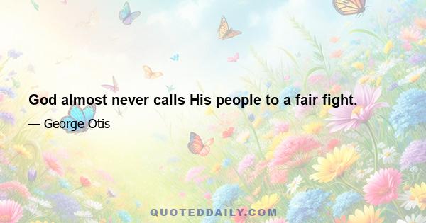 God almost never calls His people to a fair fight.