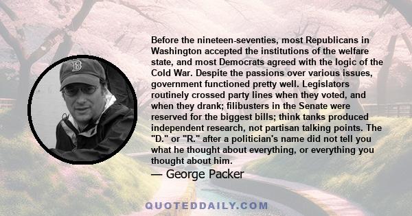 Before the nineteen-seventies, most Republicans in Washington accepted the institutions of the welfare state, and most Democrats agreed with the logic of the Cold War. Despite the passions over various issues,