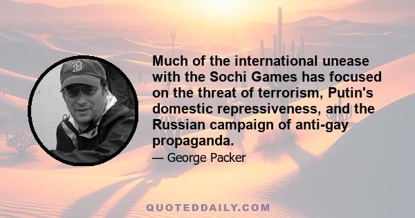 Much of the international unease with the Sochi Games has focused on the threat of terrorism, Putin's domestic repressiveness, and the Russian campaign of anti-gay propaganda.