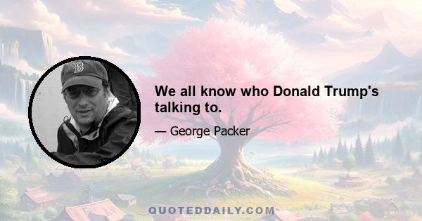 We all know who Donald Trump's talking to.