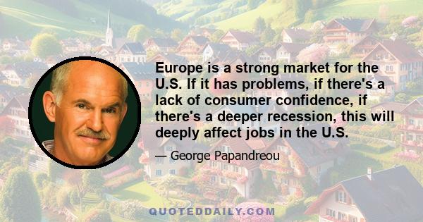 Europe is a strong market for the U.S. If it has problems, if there's a lack of consumer confidence, if there's a deeper recession, this will deeply affect jobs in the U.S.