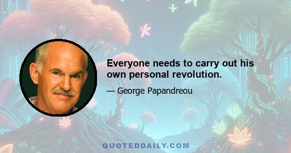 Everyone needs to carry out his own personal revolution.