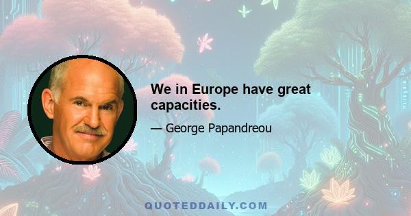 We in Europe have great capacities.