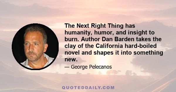 The Next Right Thing has humanity, humor, and insight to burn. Author Dan Barden takes the clay of the California hard-boiled novel and shapes it into something new.