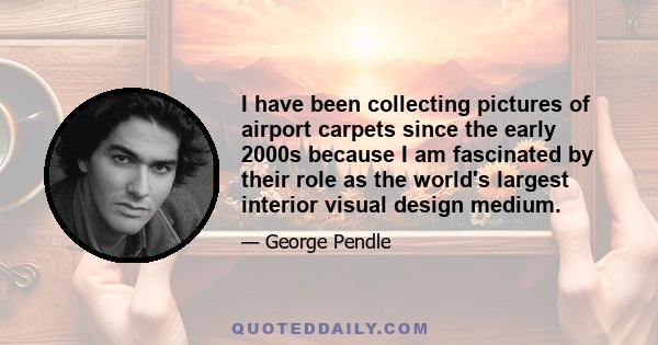 I have been collecting pictures of airport carpets since the early 2000s because I am fascinated by their role as the world's largest interior visual design medium.