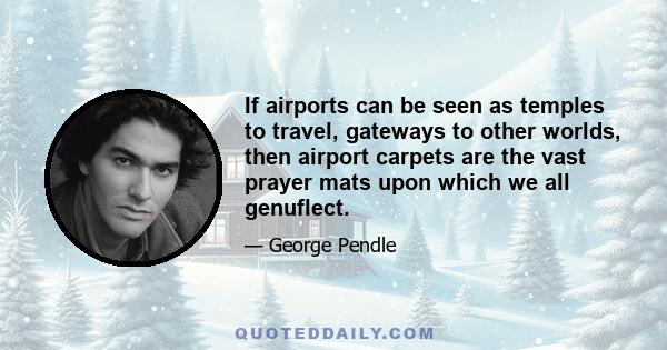 If airports can be seen as temples to travel, gateways to other worlds, then airport carpets are the vast prayer mats upon which we all genuflect.